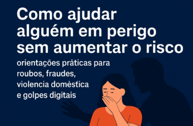 Como ajudar alguém em perigo sem aumentar o risco: orientações práticas para roubos, fraudes, violência doméstica e golpes digitais